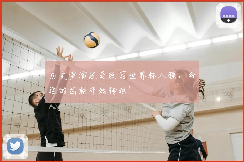 历史重演还是改写世界杯八强，命运的齿轮开始转动！