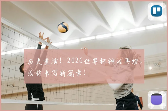 历史重演！2026世界杯神话再续，或将书写新篇章！