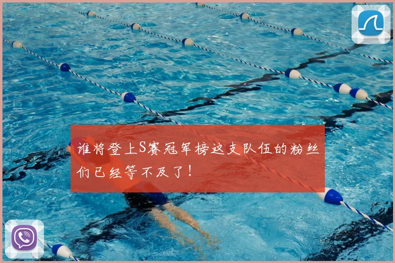 谁将登上S赛冠军榜这支队伍的粉丝们已经等不及了！