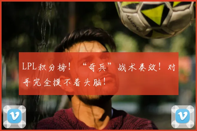 LPL积分榜！“奇兵”战术奏效！对手完全摸不着头脑！