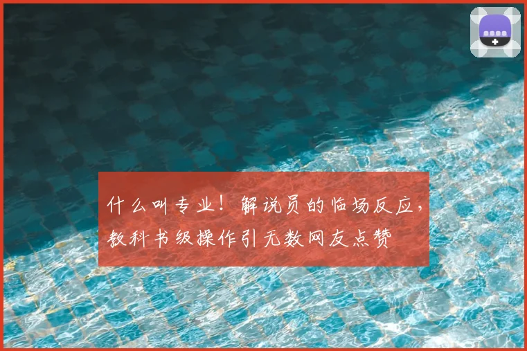 什么叫专业！解说员的临场反应，教科书级操作引无数网友点赞
