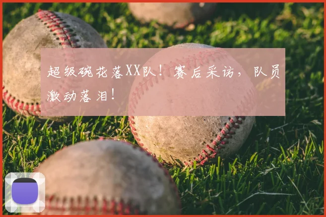 超级碗花落XX队！赛后采访，队员激动落泪！